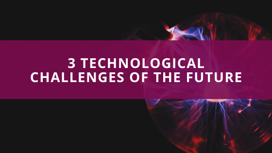 3 Technological Challenges Of The Future