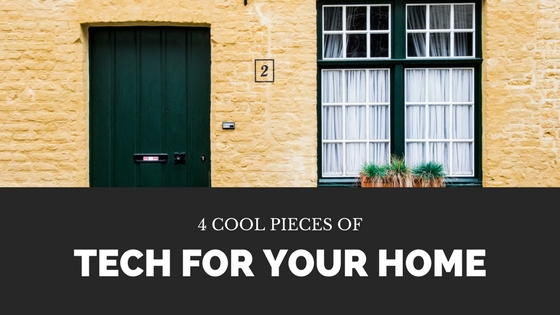 4 Cool Pieces of Tech for Your Home