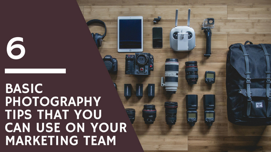 6 Basic Photography Tips that You Can Use on Your Marketing Team