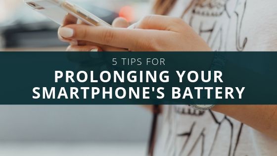 5 Tips for Prolonging Your Smartphone’s Battery