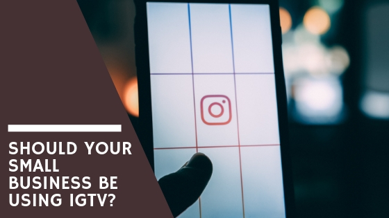 Should Your Small Business Be Using IGTV?
