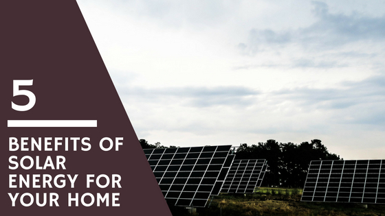 5 Benefits of Solar Energy for Your Home