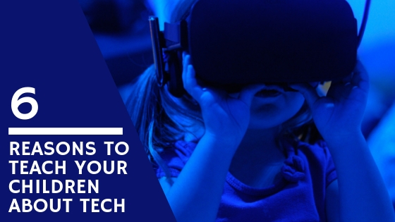 6 Reasons to Teach Your Children About Tech
