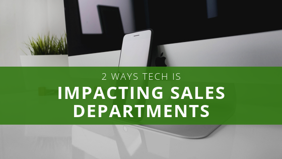 2 Ways Tech Is Impacting Sales Departments