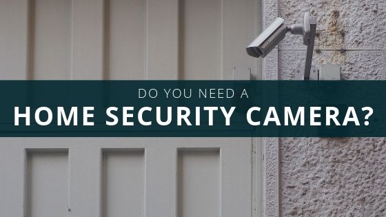 Do You Need a Home Security Camera?