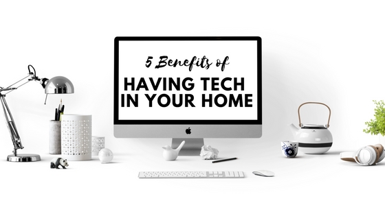 5 Benefits of Having Tech in Your Home