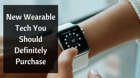 New Wearable Tech You Should Definitely Purchase