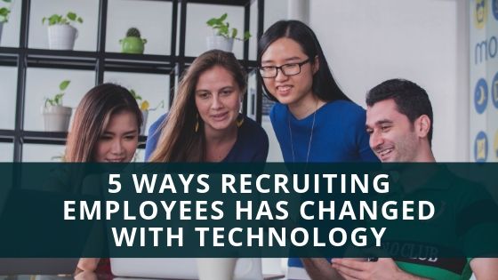5 Ways Recruiting Employees Has Changed with Technology